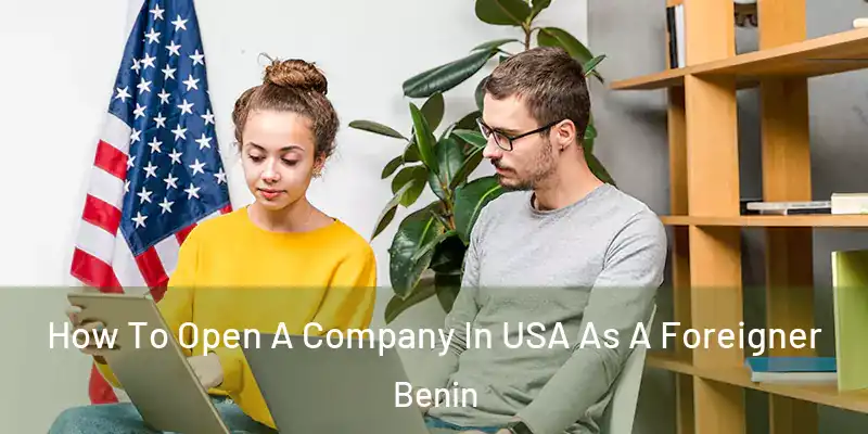  How To Open A Company In USA As A Foreigner Benin